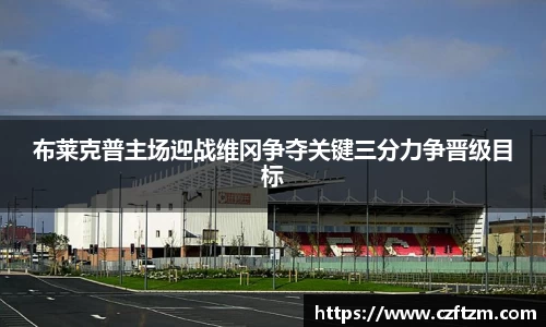 布莱克普主场迎战维冈争夺关键三分力争晋级目标