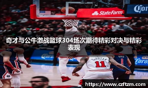 奇才与公牛激战篮球304场次期待精彩对决与精彩表现